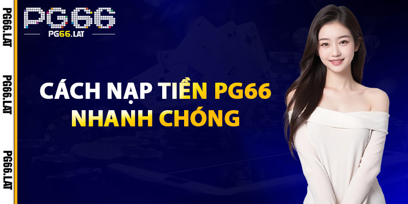 Cách Nạp Tiền PG66 Nhanh Chóng