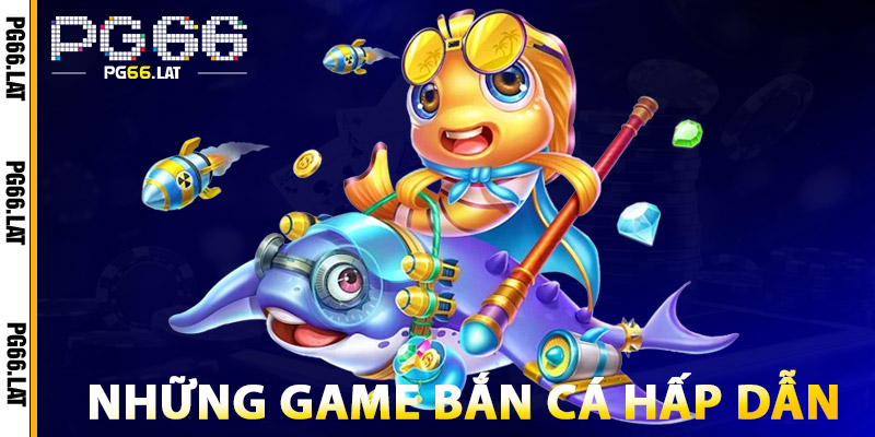 Những Game Bắn Cá PG66 Hấp Dẫn